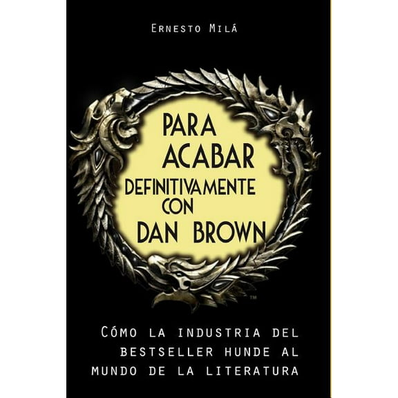 Para acabar definitivamente con Dan Brown : Cómo la Industria del Bestseller hunde al Mundo de la Literatura (Paperback)
