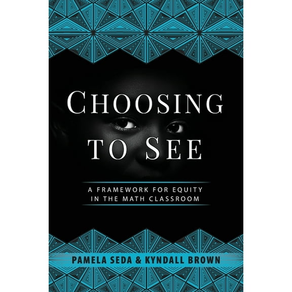 Choosing to See: A Framework for Equity in the Math Classroom Seda, Pamela