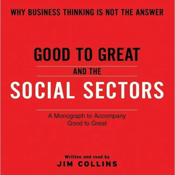 Good to Great Good to Great and the Social Sectors: A Monograph to Accompany Good to Great, Book 3, (Audiobook)