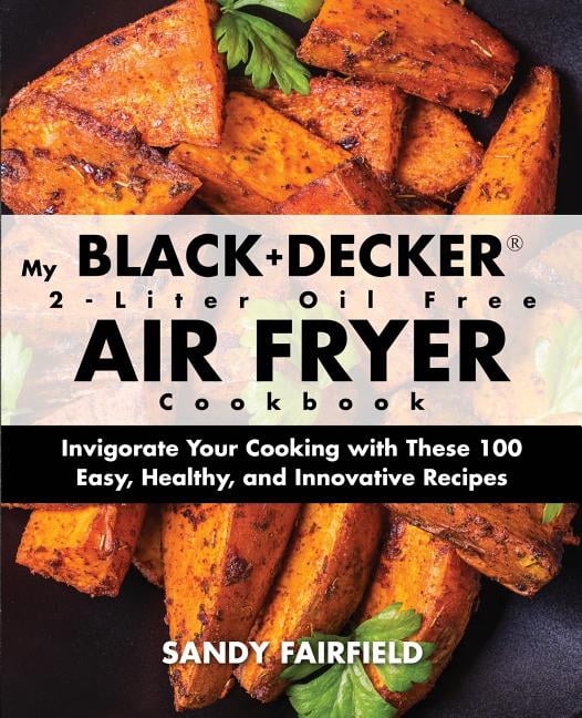My BLACK+DECKER(R) 2Liter Oil Free Air Fryer Cookbook Invigorate