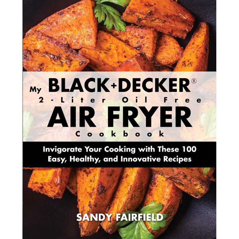 My BLACK+DECKER(R) 2Liter Oil Free Air Fryer Cookbook Invigorate
