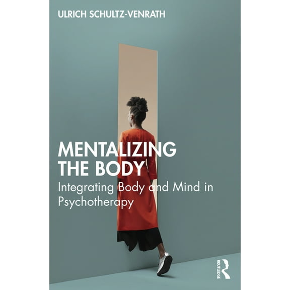 Mentalizing the Body: Integrating Body and Mind in Psychotherapy, (Paperback)