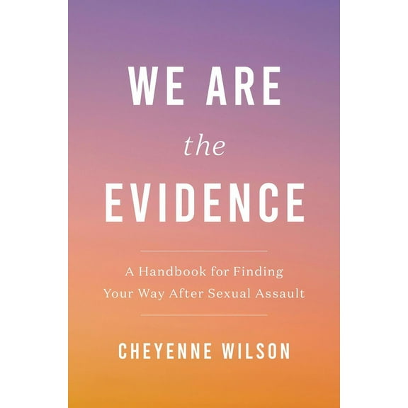 We Are the Evidence: A Handbook for Finding Your Way After Sexual Assault, (Paperback)