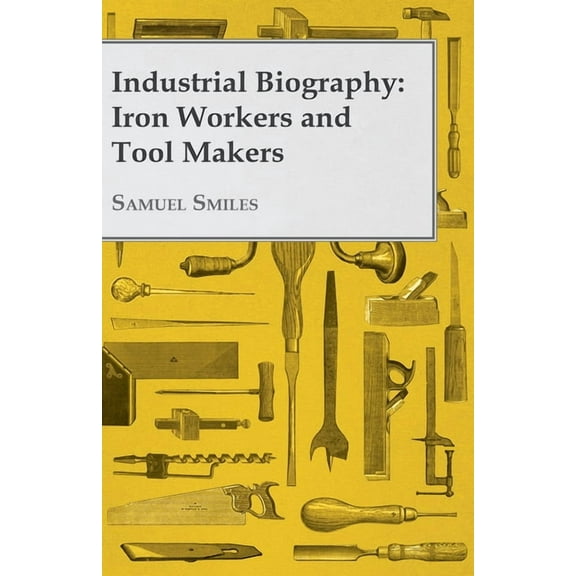 Industrial Biography - Iron Workers and Tool Makers, (Paperback)