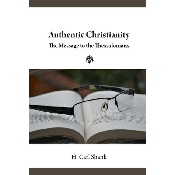 Authentic Christianity: The Message to the Thessalonians, (Paperback)
