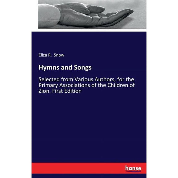 Hymns and Songs: Selected from Various Authors, for the Primary Associations of the Children of Zion. First Edition, (Paperback)