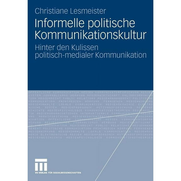 Informelle Politische Kommunikationskultur: Hinter Den Kulissen Politisch-Medialer Kommunikation, (Paperback)
