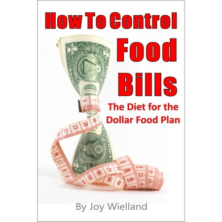 How To Control Food Bills: The Diet for the Dollar Food Plan - (Best Food For 5 Dollars)