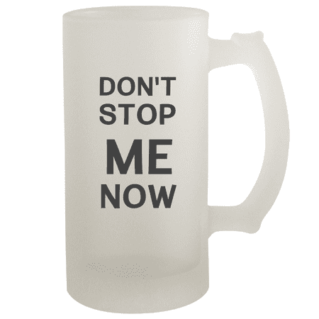 

Don T Stop Me Now - 16oz Frosted Beer Stein Frosted