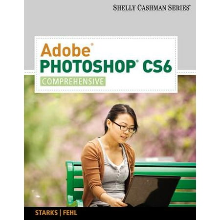 Shelly Cashman: Adobe Photoshop CS6: Comprehensive (Best Way To Learn Photoshop Cs6)