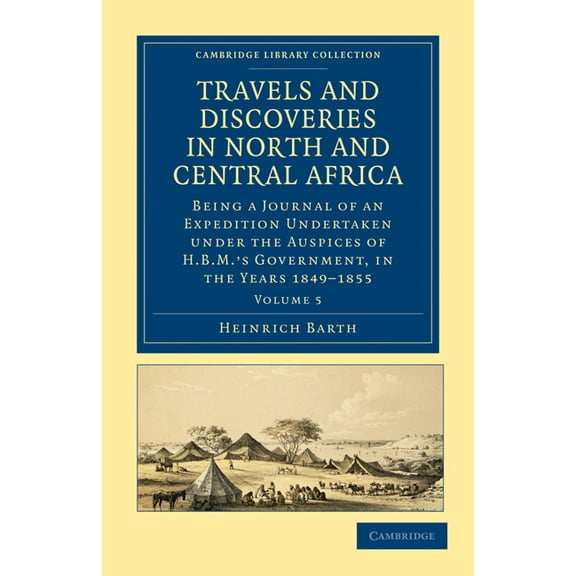 Travels and Discoveries in North and Central Africa: Being a Journal of an Expedition Undertaken Under the Auspices of H, (Paperback)