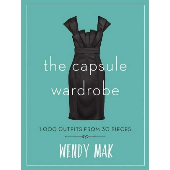 The Capsule Wardrobe: 1,000 Outfits from 30 Pieces, (Hardcover)