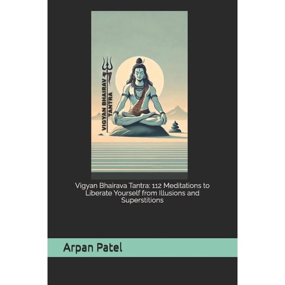 Vigyan Bhairava Tantra: 112 Meditations to Liberate Yourself from Illusions and Superstitions, (Paperback)