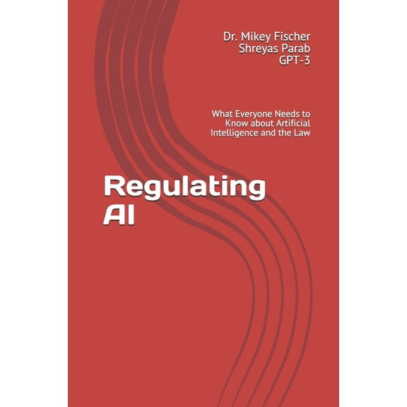 Regulating AI: What Everyone Needs to Know about Artificial Intelligence and the Law, (Paperback)