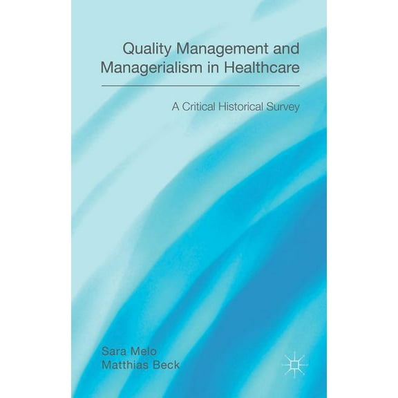 Quality Management and Managerialism in Healthcare: A Critical Historical Survey, (Hardcover)