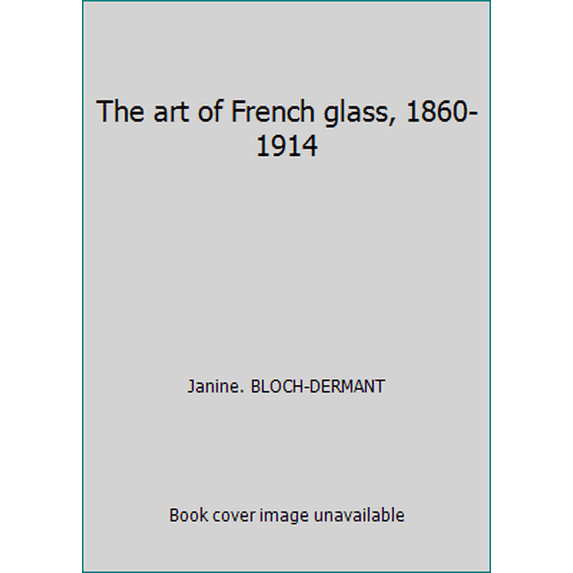 Pre-Owned The art of French glass, 1860-1914 (Hardcover) 0865650004 9780865650008
