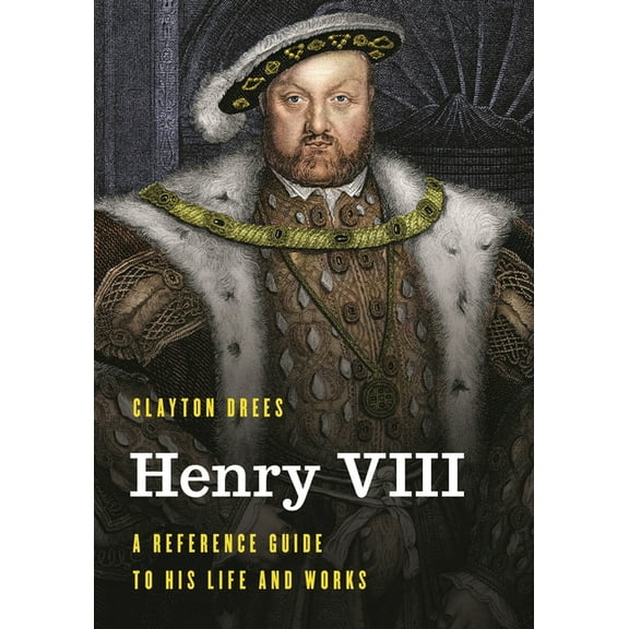 Significant Figures in World History: Henry VIII : A Reference Guide to His Life and Works (Hardcover)