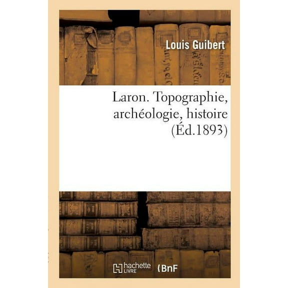 Laron. Topographie, Archéologie, Histoire (Paperback)