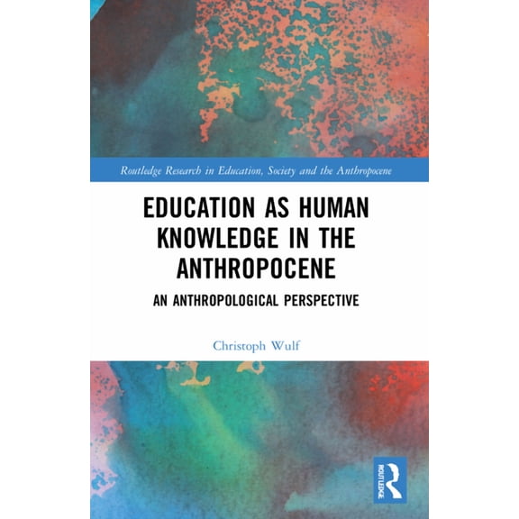 Routledge Research in Education, Society Education as Human Knowledge in the Anthropocene: An Anthropological Perspective, (Paperback)