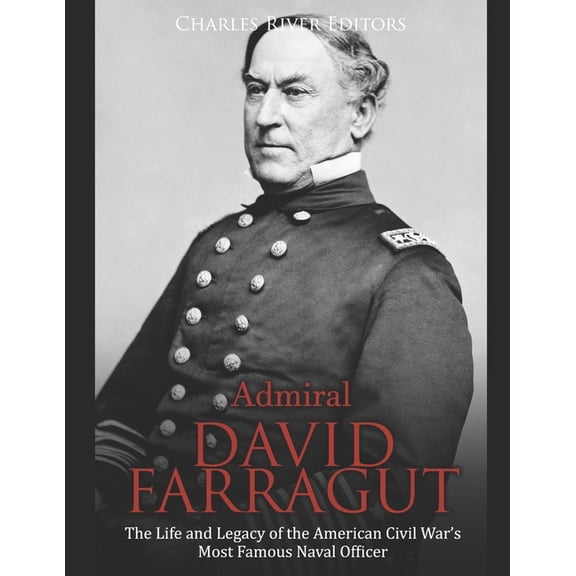 Admiral David Farragut: The Life and Legacy of the American Civil War's Most Famous Naval Officer, (Paperback)