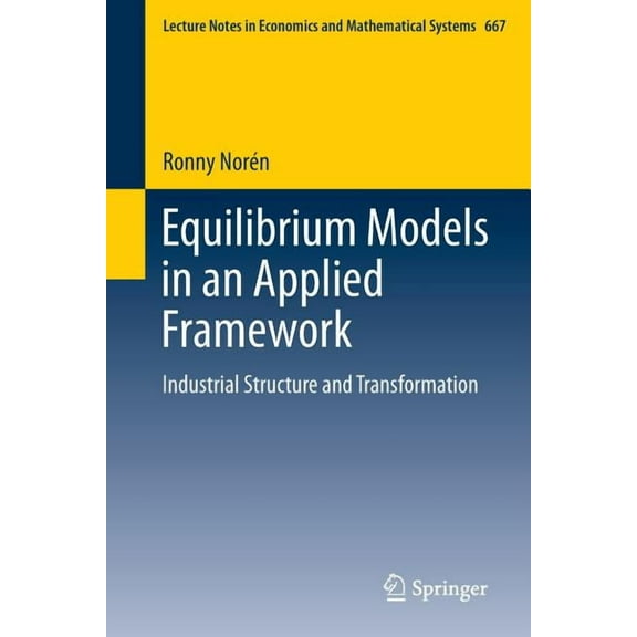Lecture Notes in Economic and Mathematic Equilibrium Models in an Applied Framework: Industrial Structure and Transformation, Book 667, (Paperback)