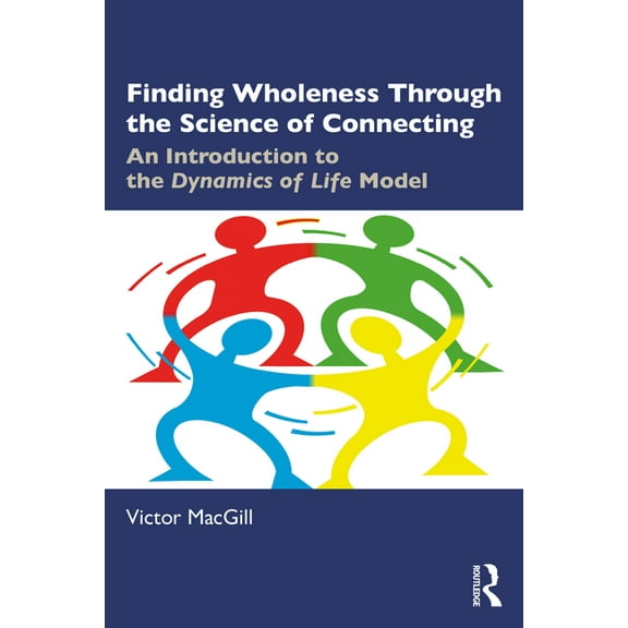 Finding Wholeness Through the Science of Connecting: An Introduction to the Dynamics of Life Model, (Paperback)