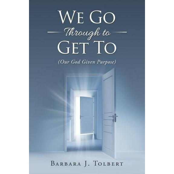 We Go Through to Get to : Our God Given Purpose