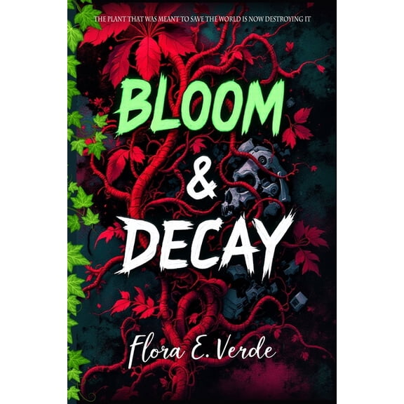 Dystopian Novel Bloom & Decay "The Plant That Was Meant to Save the World Is Now Destroying It: A Climate Fiction Biotech Disas, Book 1, (Paperback)