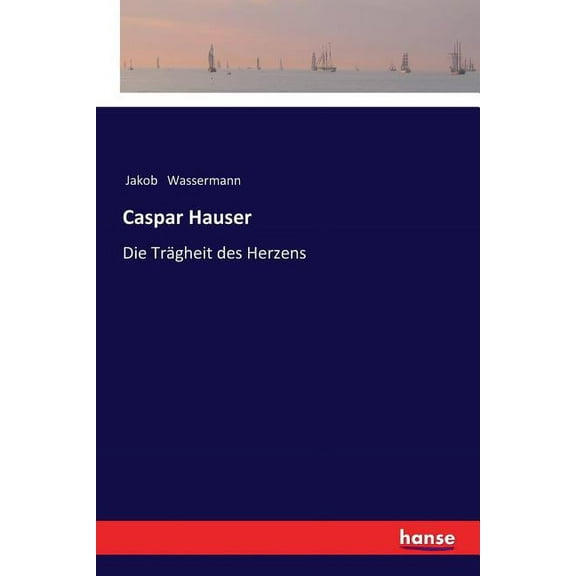 Caspar Hauser : Die Trägheit des Herzens (Paperback)