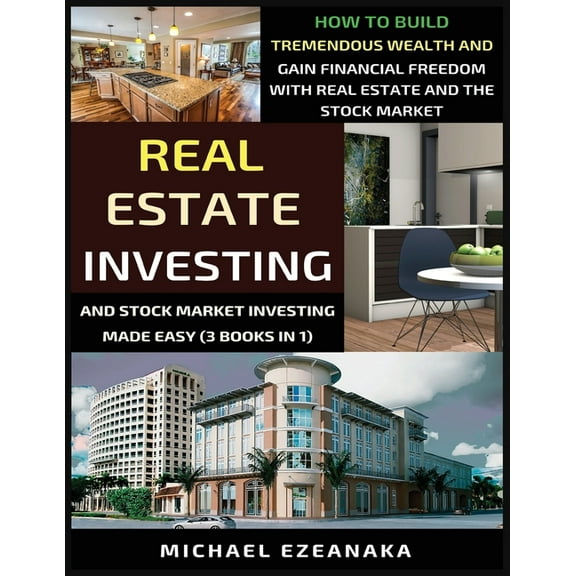 Real Estate Investing And Stock Market Investing Made Easy (3 Books In 1): How To Build Tremendous Wealth And Gain Finan, (Paperback)
