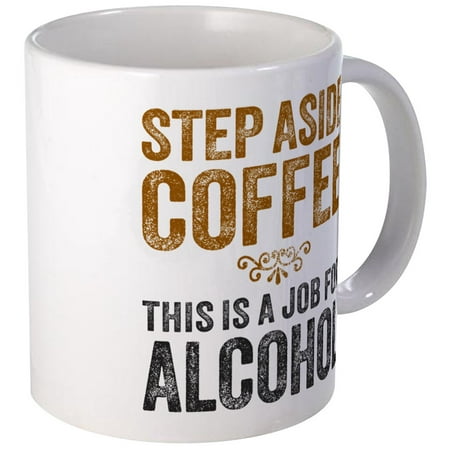 CafePress - Step Aside Coffee. This Is A Job For Alcohol. Mugs - Unique Coffee Mug, Coffee Cup (Best Alcohol To Add To Coffee)