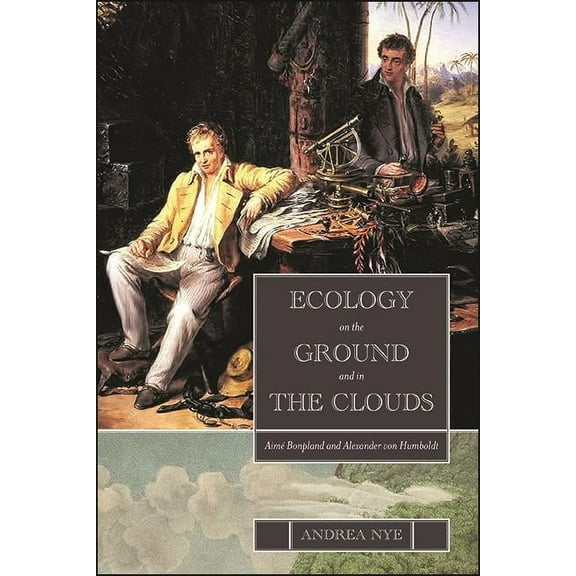 Suny Environmental Philosophy and Ethics Ecology on the Ground and in the Clouds: AimÃ© Bonpland and Alexander von Humboldt, (Hardcover)