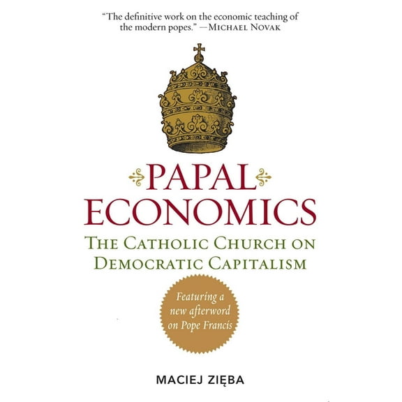 Papal Economics: The Catholic Church on Democratic Capitalism, from Rerum Novarum to Caritas in Veritate, (Paperback)