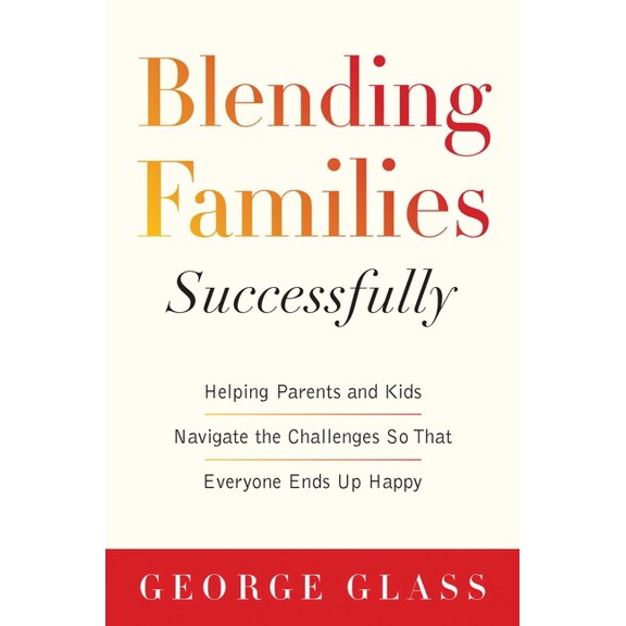 Blending Families Successfully : Helping Parents and Kids Navigate the Challenges So That Everyone Ends Up Happy (Paperback)
