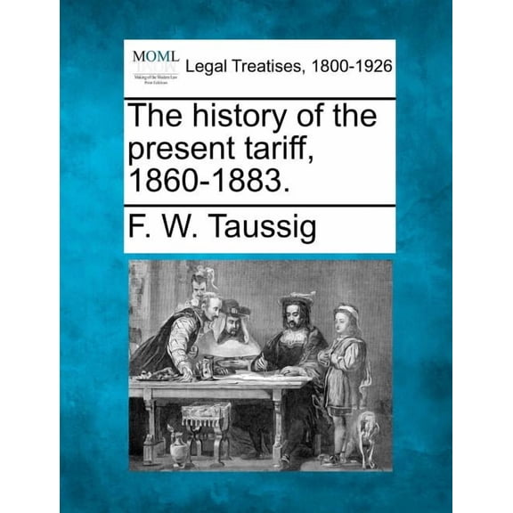 The History of the Present Tariff, 1860-1883. (Paperback)