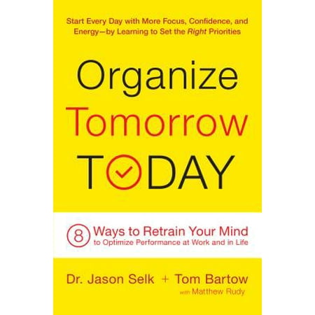 Organize Tomorrow Today : 8 Ways to Retrain Your Mind to Optimize Performance at Work and in (Best Way To Organize Photos In Iphoto)