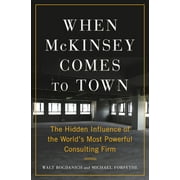 When McKinsey Comes to Town: The Hidden Influence of the World's Most Powerful Consulting Firm -- Walt Bogdanich