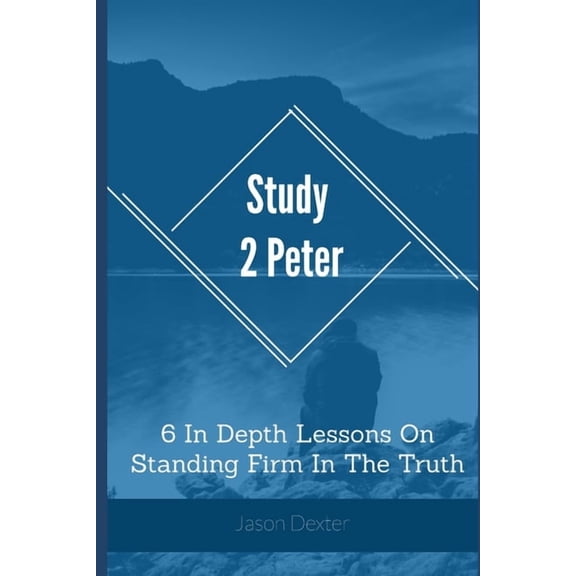 Study 2 Peter: 6 In Depth Lessons On Standing Firm In The Truth (Paperback) by Jason Dexter