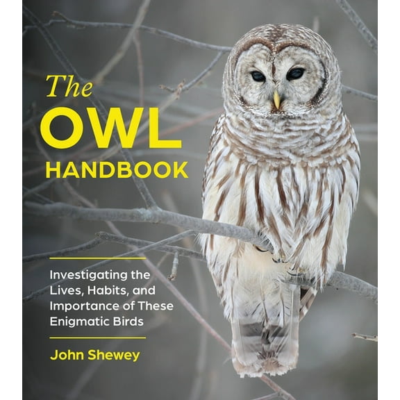 The Owl Handbook: Investigating the Lives, Habits, and Importance of These Enigmatic Birds, (Paperback)