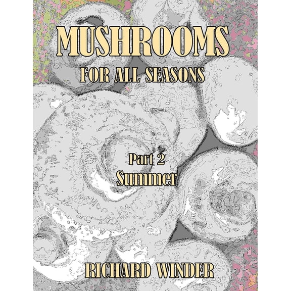 Mushrooms For All Seasons: Part 2 Summer, (Paperback)