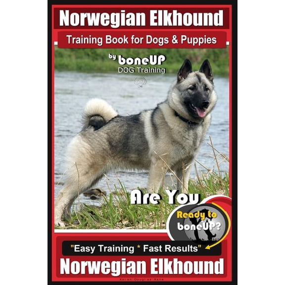 Norwegian Elkhound Training Book for Dogs and Puppies by Bone Up Dog Training: Are You Ready to Bone Up? Easy Training * Fast Results Norwegian Elkhound (Paperback)