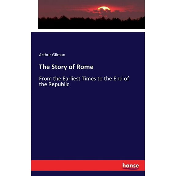 The Story of Rome: From the Earliest Times to the End of the Republic, (Paperback)