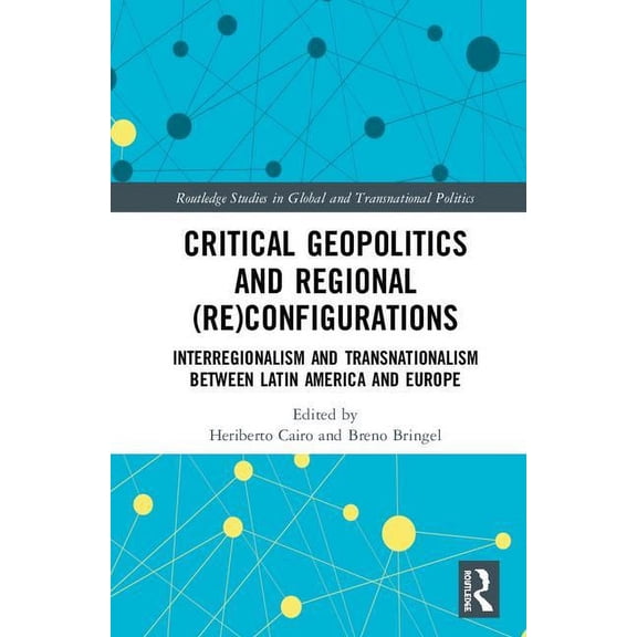 Routledge Studies in Global and Transnat Critical Geopolitics and Regional (Re)Configurations: Interregionalism and Transnationalism Between Latin America and Eu, (Hardcover)