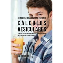49 Recetas de Jugos Para Prevenir Cálculos Vesiculares: Alimente a su Cuerpo Lo Que Necesita Para Deshacerse y Prevenir , (Paperback)