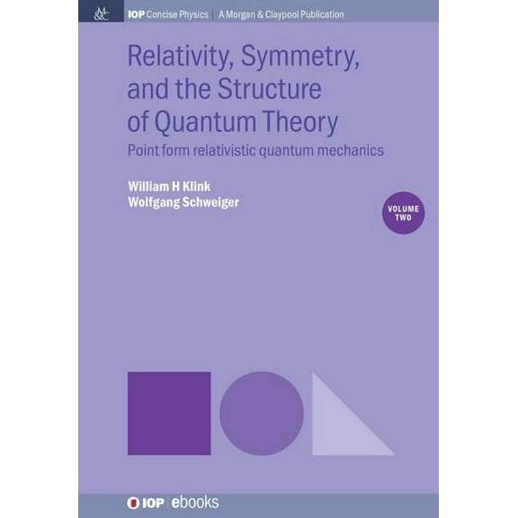 Iop Concise Physics: Relativity, Symmetry, and the Structure of Quantum Theory, Volume 2: Point Form Relativistic Quantum Mechanics (Paperback)