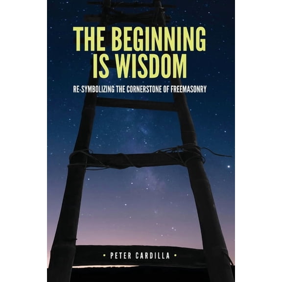 Re-Symbolizing The Beginning is Wisdom: Re-symbolizing the Cornerstone of Freemasonry, Book 1, (Paperback)