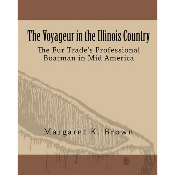 The Voyageur in the Illinois Country: The Fur Trade's Professional Boatmen in Mid America, (Paperback)