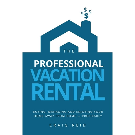 The Professional Vacation Rental: Buying, Managing and Enjoying Your Home Away from Home - Profitably, (Paperback)