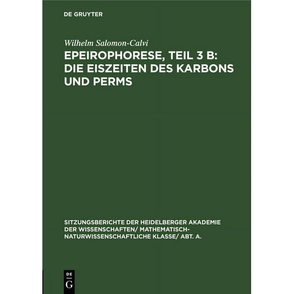 Sitzungsberichte Der Heidelberger Akademie Der Wissenschafte: Epeirophorese, Teil 3 B: Die Eiszeiten Des Karbons Und Perms (Hardcover)