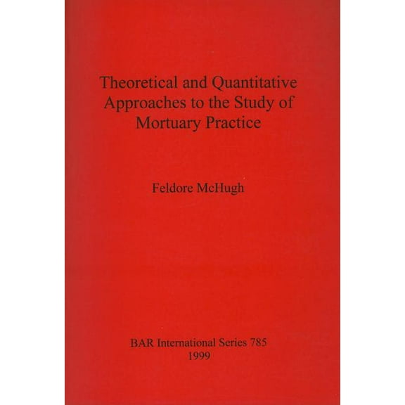 BAR International: Theoretical and Quantitative Approaches to the Study of Mortuary Practice (Paperback)